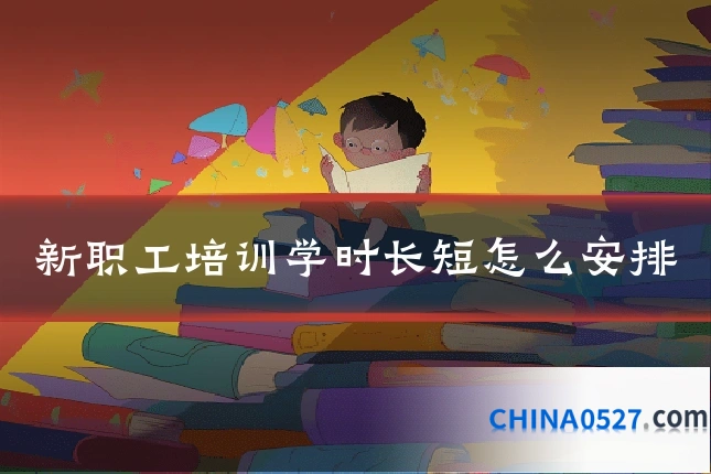 新职工培训学时长短怎么安排