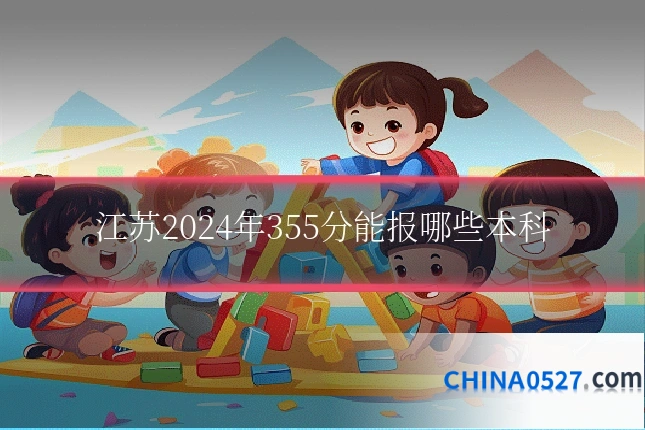 江苏2024年355分能报哪些本科