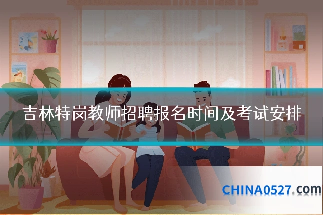 吉林特岗教师招聘报名时间及考试安排