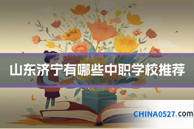 山东济宁有哪些中职学校推荐
