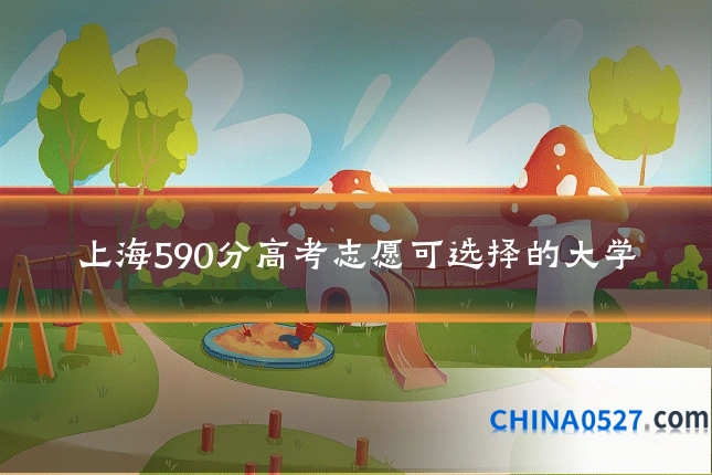 上海590分高考志愿可选择的大学