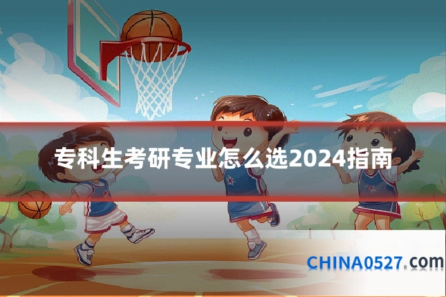 专科生考研专业怎么选2024指南
