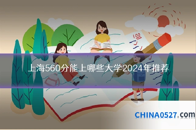 上海560分能上哪些大学2024年推荐