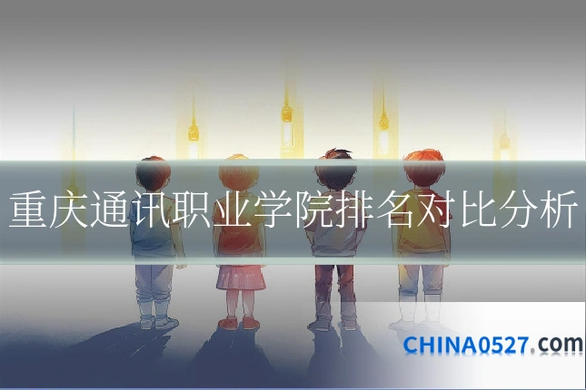 重庆通讯职业学院排名对比分析