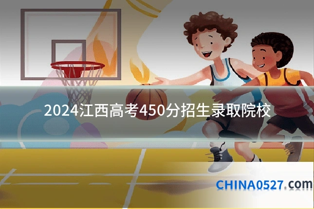 2024江西高考450分招生录取院校