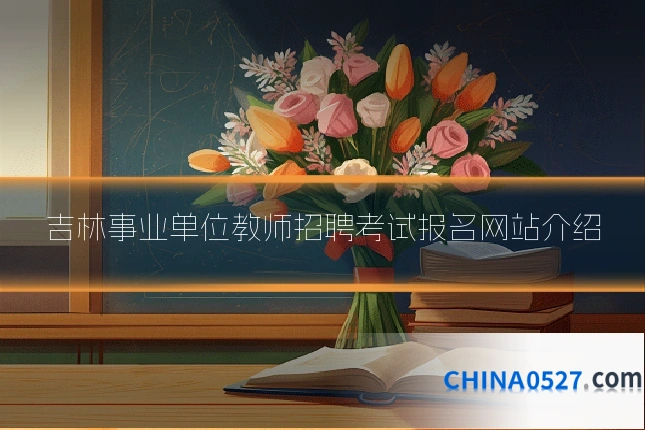 吉林事业单位教师招聘考试报名网站介绍