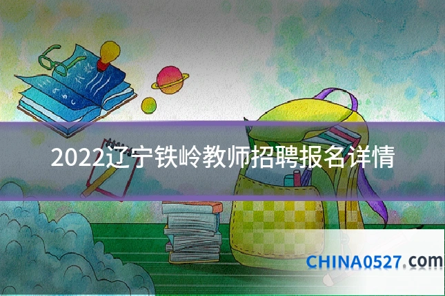 2022辽宁铁岭教师招聘报名详情