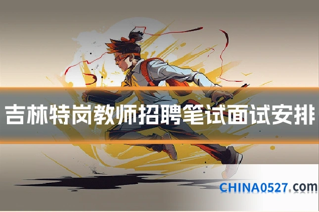 吉林特岗教师招聘笔试面试安排