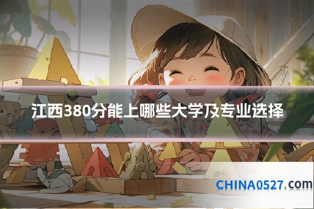 江西380分能上哪些大学及专业选择
