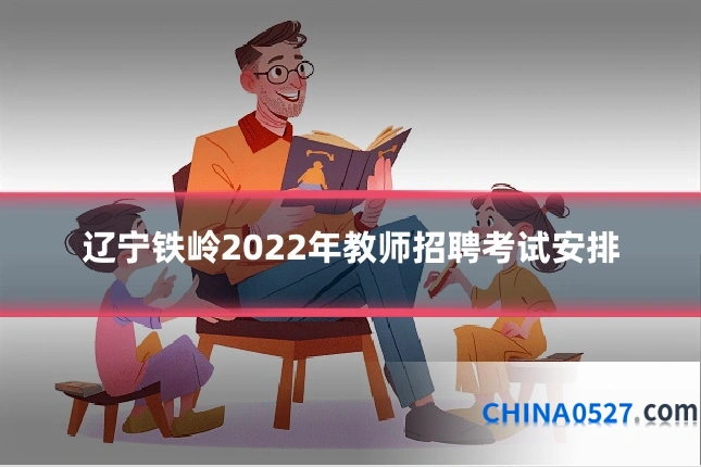 辽宁铁岭2022年教师招聘考试安排