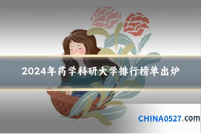 2024年药学科研大学排行榜单出炉