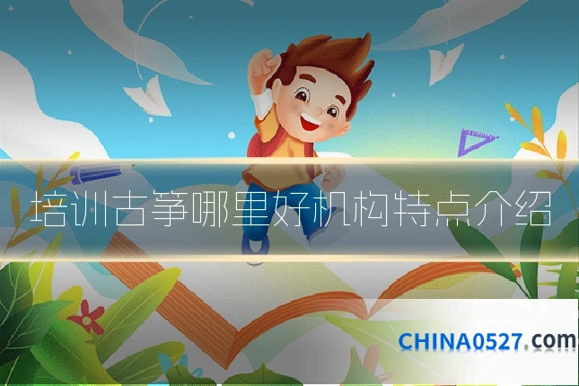 培训古筝哪里好机构特点介绍