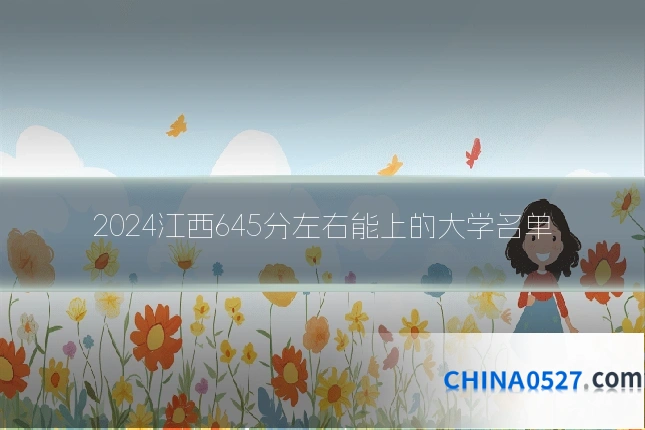 2024江西645分左右能上的大学名单