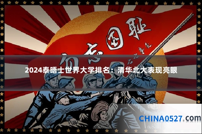 2024泰晤士世界大学排名：清华北大表现亮眼