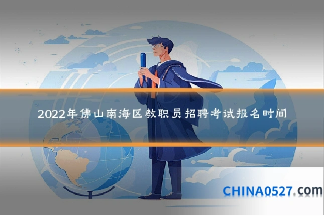 2022年佛山南海区教职员招聘考试报名时间