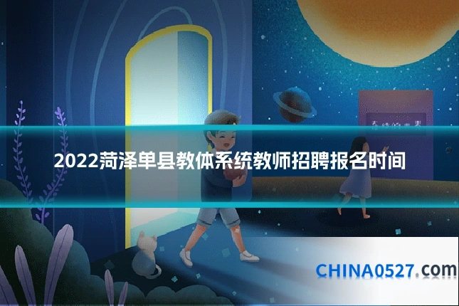 2022菏泽单县教体系统教师招聘报名时间