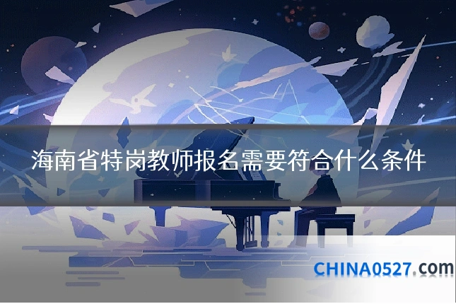 海南省特岗教师报名需要符合什么条件