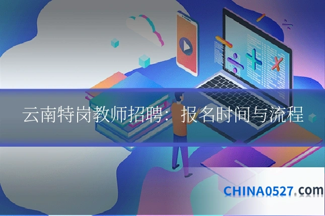 云南特岗教师招聘：报名时间与流程