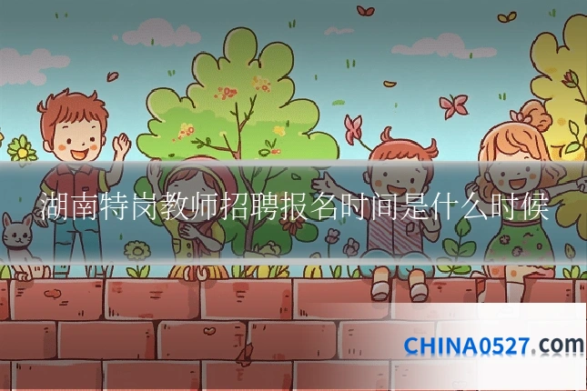 湖南特岗教师招聘报名时间是什么时候
