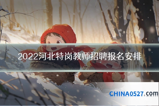 2022河北特岗教师招聘报名安排