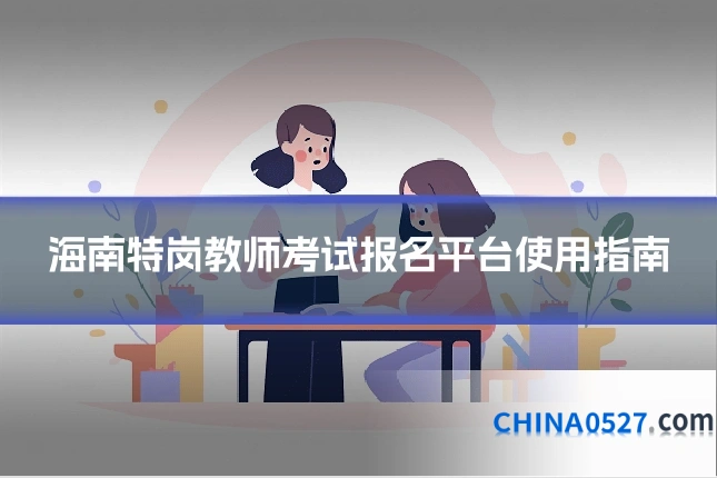 海南特岗教师考试报名平台使用指南