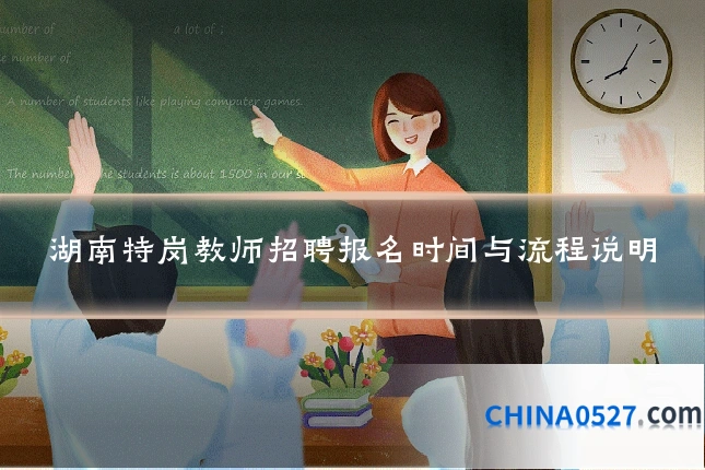 湖南特岗教师招聘报名时间与流程说明