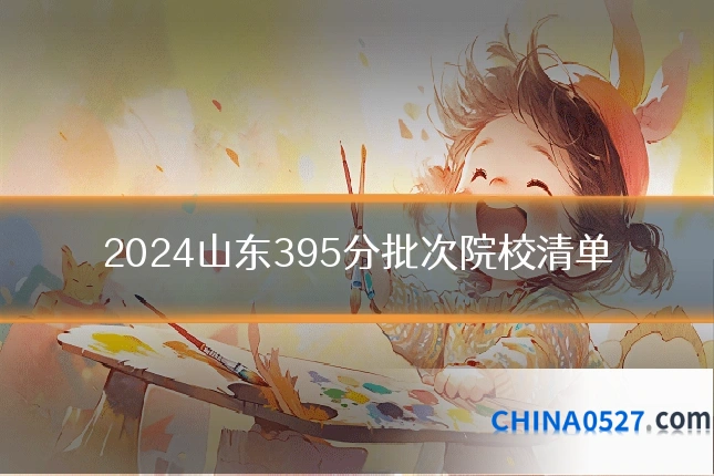 2024山东395分批次院校清单