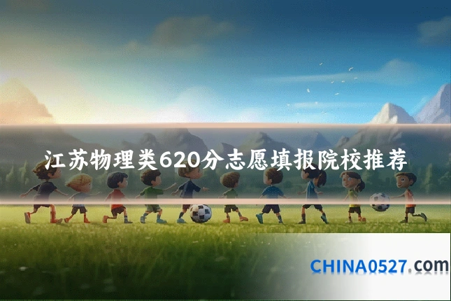 江苏物理类620分志愿填报院校推荐