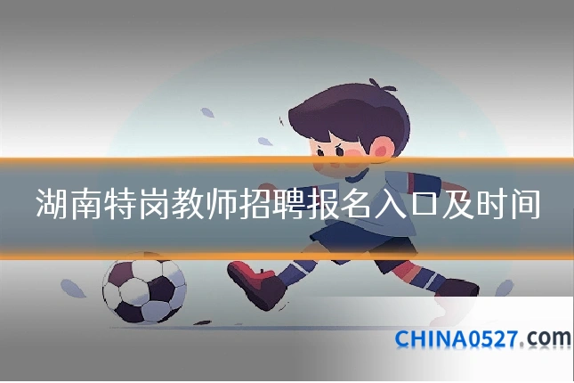 湖南特岗教师招聘报名入口及时间