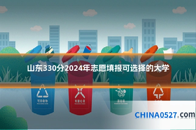 山东330分2024年志愿填报可选择的大学