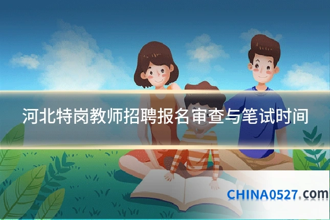 河北特岗教师招聘报名审查与笔试时间