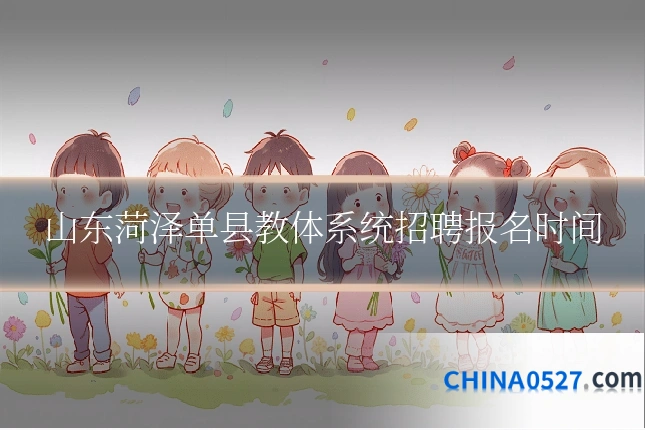 山东菏泽单县教体系统招聘报名时间