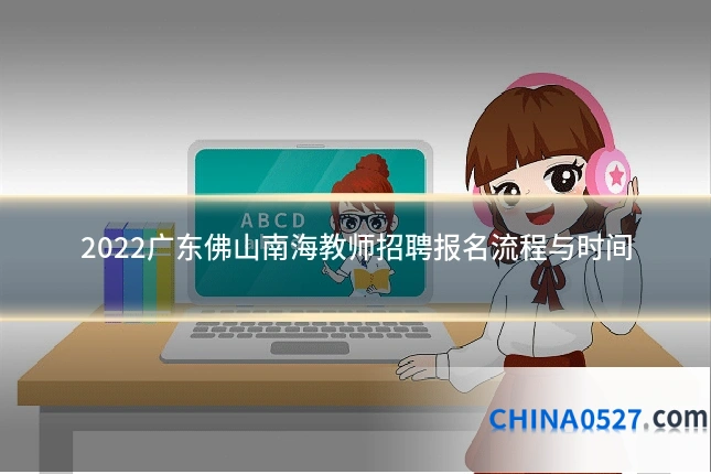 2022广东佛山南海教师招聘报名流程与时间