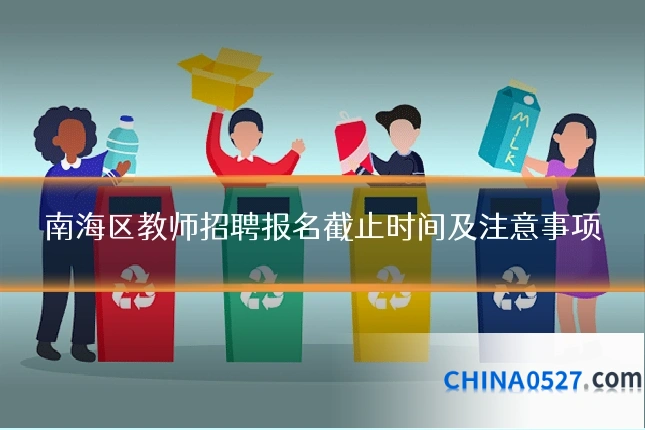 南海区教师招聘报名截止时间及注意事项