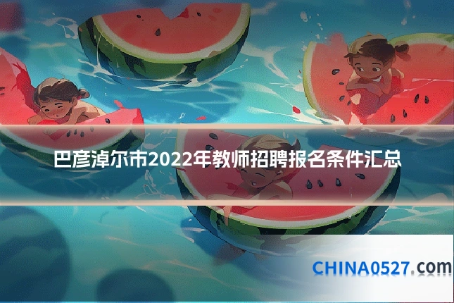 巴彦淖尔市2022年教师招聘报名条件汇总