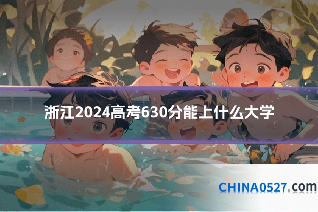 浙江2024高考630分能上什么大学