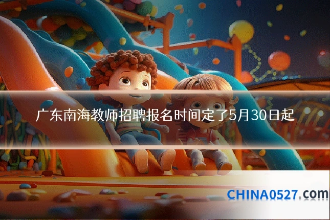 广东南海教师招聘报名时间定了5月30日起