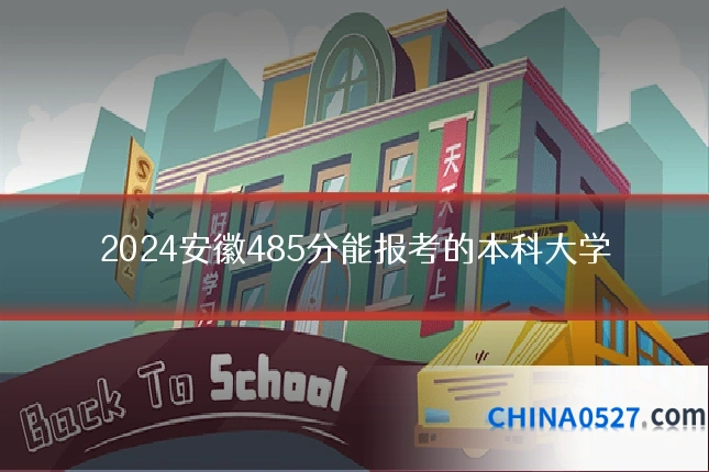 2024安徽485分能报考的本科大学