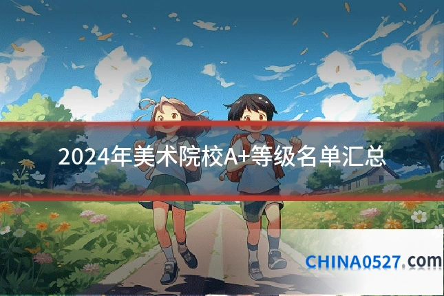 2024年美术院校A+等级名单汇总