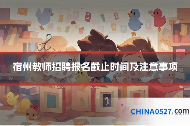 宿州教师招聘报名截止时间及注意事项