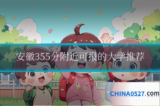 安徽355分附近可报的大学推荐