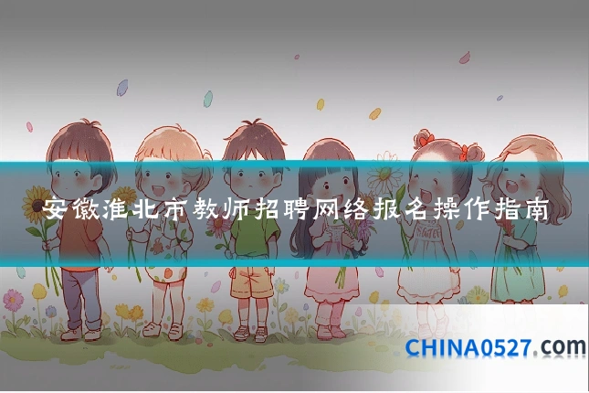 安徽淮北市教师招聘网络报名操作指南