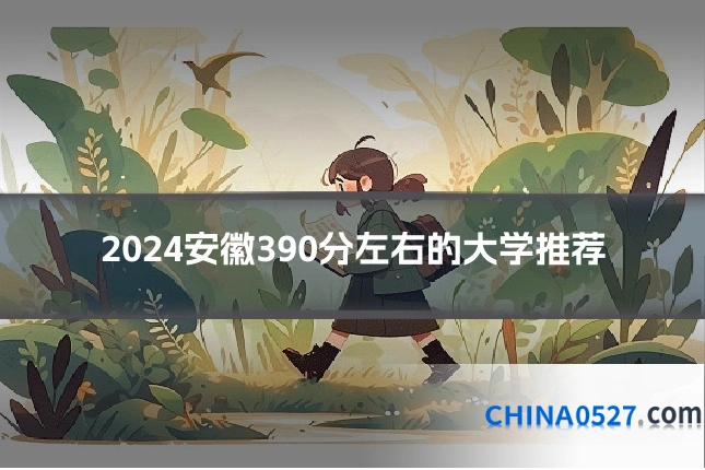 2024安徽390分左右的大学推荐