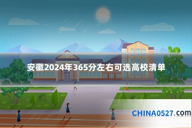 安徽2024年365分左右可选高校清单