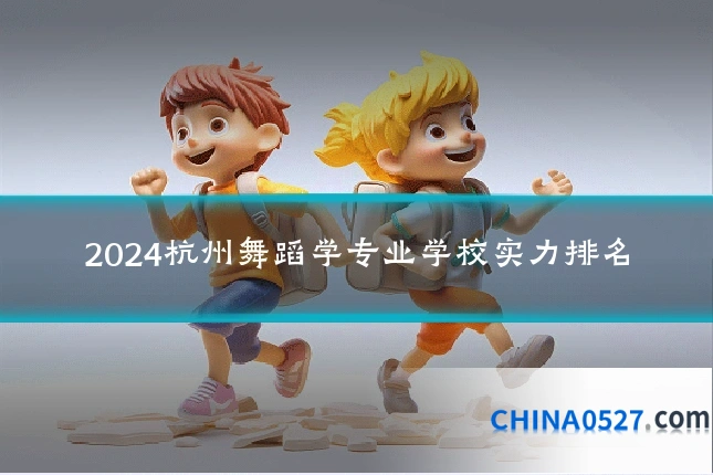 2024杭州舞蹈学专业学校实力排名