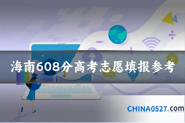 海南608分高考志愿填报参考