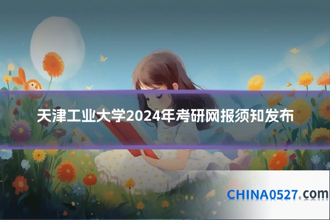 天津工业大学2024年考研网报须知发布