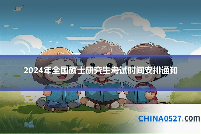 2024年全国硕士研究生考试时间安排通知