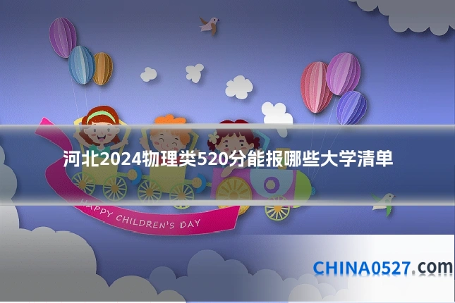 河北2024物理类520分能报哪些大学清单