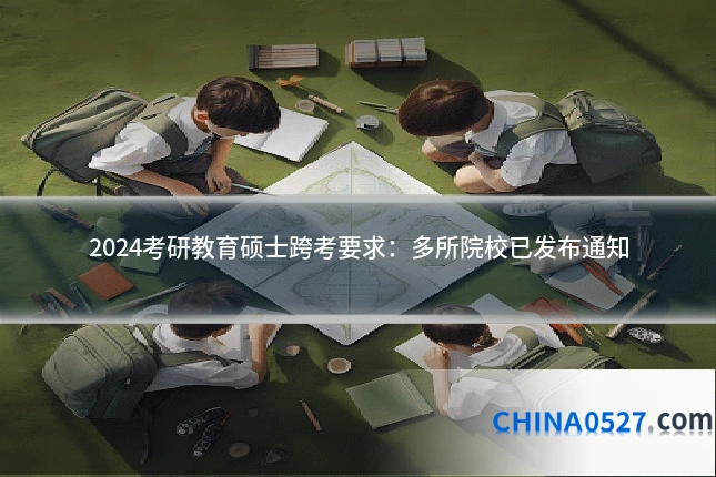 2024考研教育硕士跨考要求：多所院校已发布通知